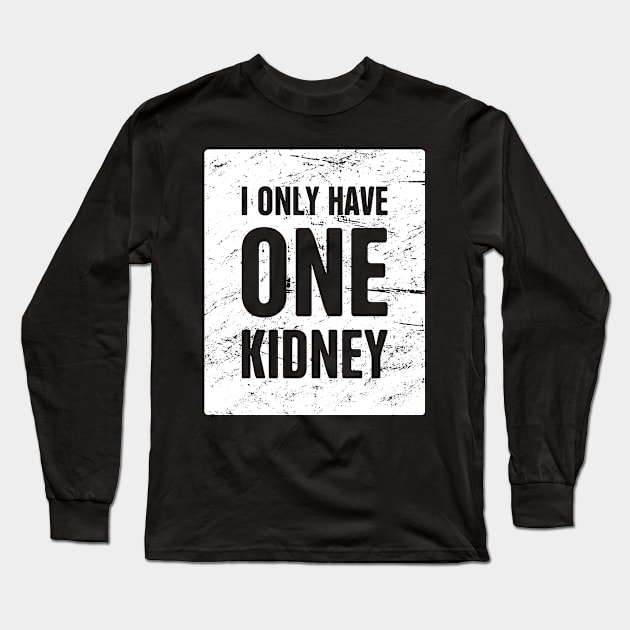 I Only Have One Kidney | Organ Transplant Long Sleeve T-Shirt by Wizardmode